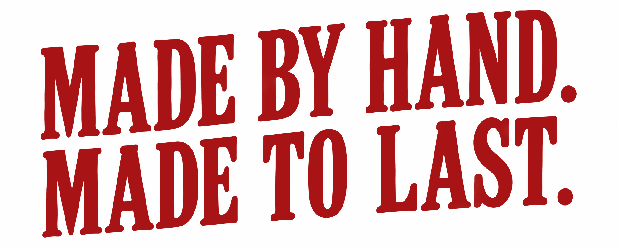 Made by hand. Made to last.
